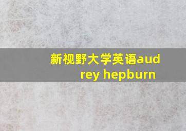 新视野大学英语audrey hepburn